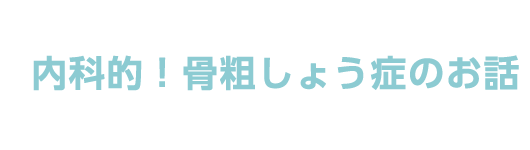 内科的！骨粗しょう症のお話